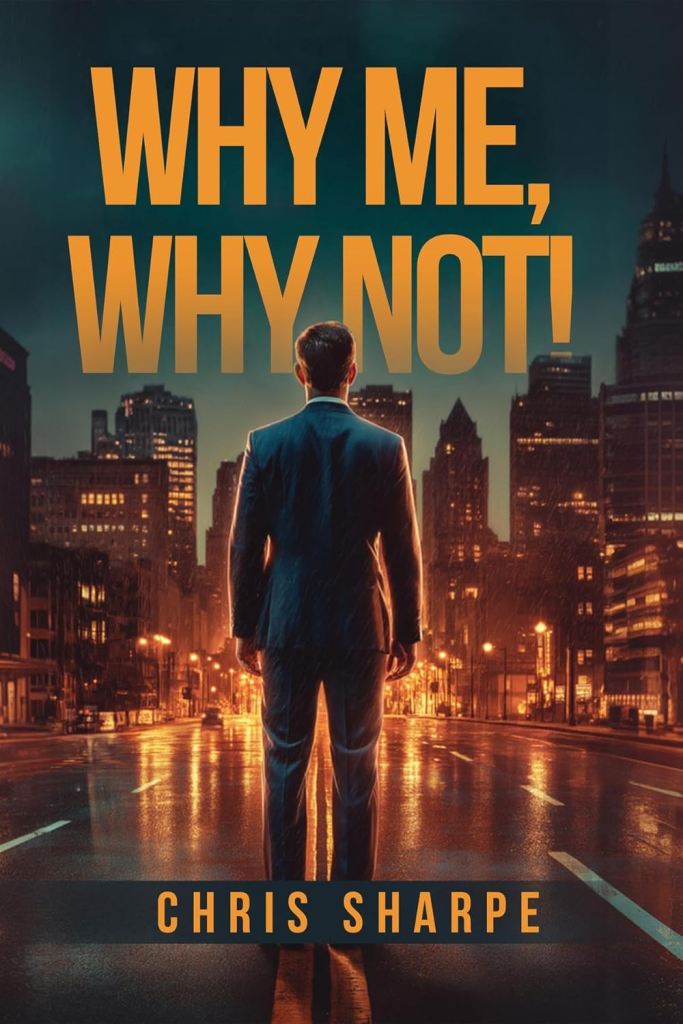 Why Me, Why Not! by Chris Sharpe